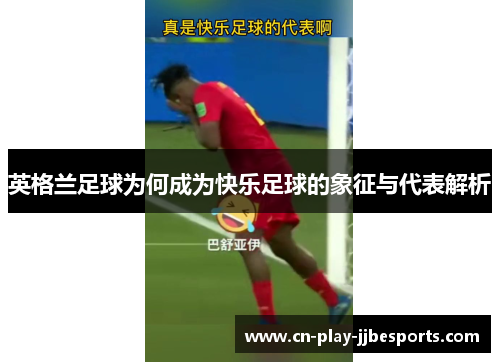 英格兰足球为何成为快乐足球的象征与代表解析