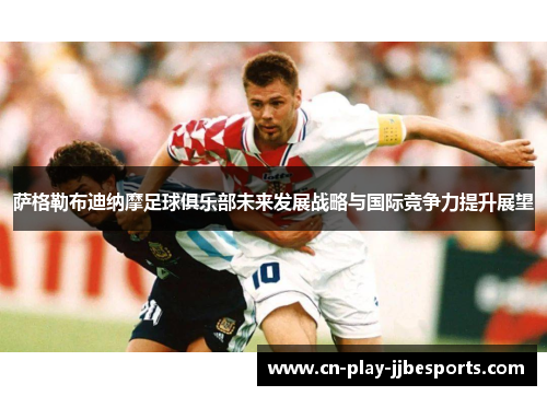 萨格勒布迪纳摩足球俱乐部未来发展战略与国际竞争力提升展望