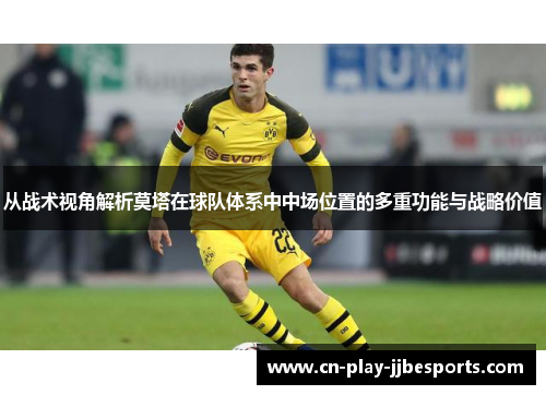 从战术视角解析莫塔在球队体系中中场位置的多重功能与战略价值