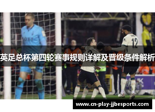 英足总杯第四轮赛事规则详解及晋级条件解析