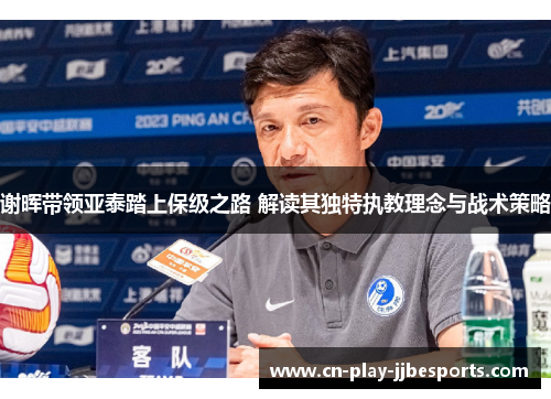 谢晖带领亚泰踏上保级之路 解读其独特执教理念与战术策略 谢晖带领亚泰踏上保级之路 解读其独特执教理念与战术策略