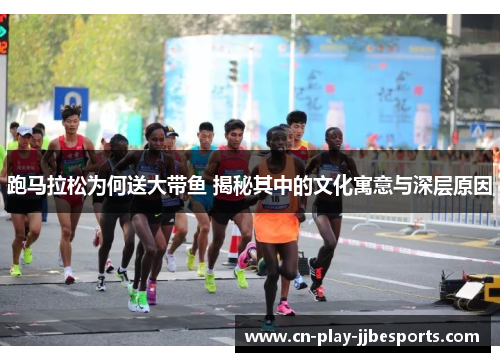 跑马拉松为何送大带鱼 揭秘其中的文化寓意与深层原因 跑马拉松为何送大带鱼 揭秘其中的文化寓意与深层原因