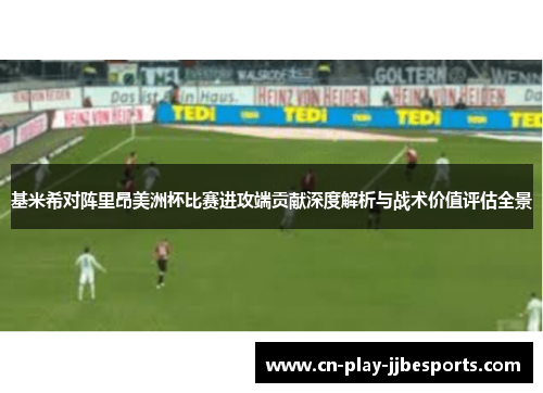 基米希对阵里昂美洲杯比赛进攻端贡献深度解析与战术价值评估全景