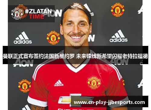 曼联正式宣布签约法国新星约罗 未来锋线新希望闪耀老特拉福德