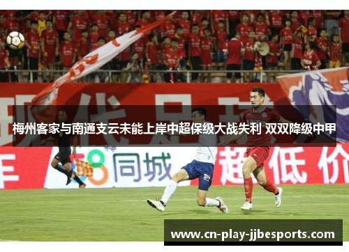 梅州客家与南通支云未能上岸中超保级大战失利 双双降级中甲